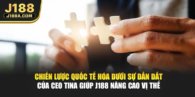 Chiến lược quốc tế hóa dưới sự dẫn dắt của CEO Tina giúp J188 nâng cao vị thế